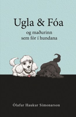 Ólafur Haukur Símonarson: Ugla & Fóa : og maðurinn sem fór í hundana 