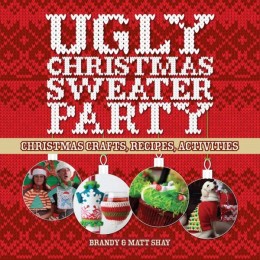 Brandy Shay: Ugly Christmas sweater party : Christmas crafts, recipes, activities 