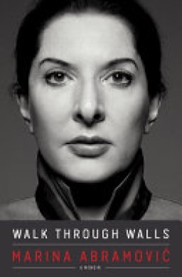 Marina Abramovic: Walk through walls : a memoir