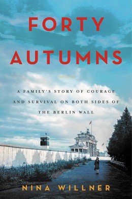 Nina Willner: Forty autumns : a family's story of courage and survival on both sides of the Berlin wall
