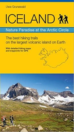 Uwe Grünewald: Iceland - nature paradise at the Arctic Circle : the best hiking trails on the largest volcanic island on earth 