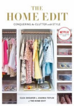 Clea Shearer: The home edit : conquering the clutter with style 
