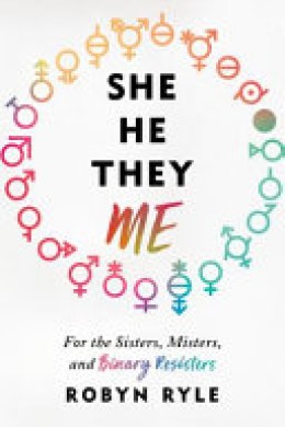 Robyn Ryle: She he they me : for the sisters, misters, and binary resisters 