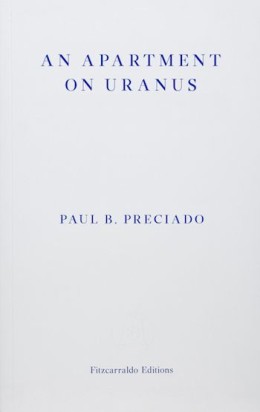 Paul B. Preciado: An apartment on Uranus : chronicles of the crossing 
