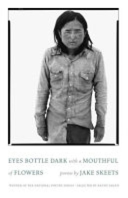 Jake Skeets: Eyes bottle dark with a mouthful of flowers 