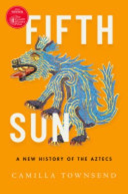 Camilla Townsend: Fifth sun : a new history of the Aztecs 