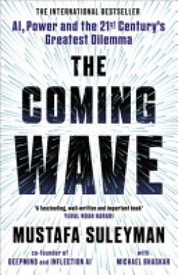 Mustafa Suleyman: The coming wave: AI, power and the twenty-first century's greatest dilemma 