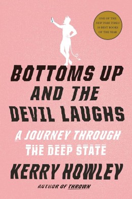 Kerry Howley: Bottoms up and the devil laughs : a journey through the deep state 