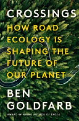 Ben Goldfarb: Crossings : how road ecology is shaping the future of our planet 