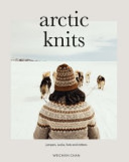 Weichien Chan: Arctic knits : jumpers, socks, hats and mittens 