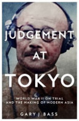 Gary Jonathan Bass: Judgement at Tokyo : World War II on trial and the making of modern Asia
