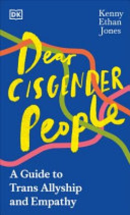 Kenny Ethan Jones: Dear cisgender people : a guide to trans allyship and empathy 