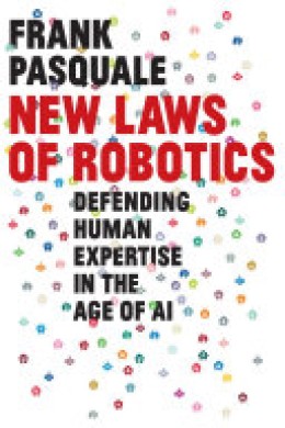 Frank Pasquale: New laws of robotics : defending human expertise in the age of AI 