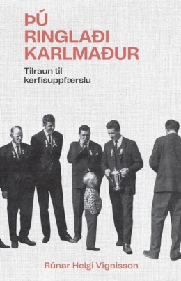 Rúnar Helgi Vignisson: Þú ringlaði karlmaður : tilraun til kerfisuppfærslu 