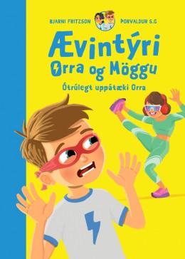 Bjarni Fritzson: Ævintýri Orra og Möggu : ótrúlegt uppátæki Orra ; Ævintýri Orra og Möggu : ótrúlegt uppátæki Möggu 