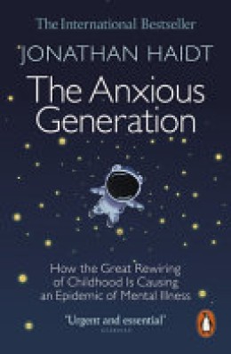 Jonathan Haidt: The anxious generation : how the great rewiring of childhood is causing an epidemic of mental illness 