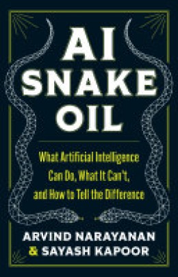 Arvind Narayanan: AI snake oil : what artificial intelligence can do, what it can't, and how to tell the difference 