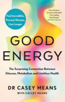 Casey Means: Good energy : the surprising connection between glucose, metabolism and limitless health 