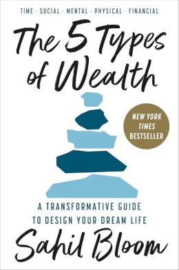 Sahil Bloom: The 5 types of wealth : a tranformative guide to design your dream life 
