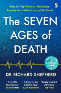 Richard Shepherd: The seven ages of death : a forensic pathologist's journey through life 