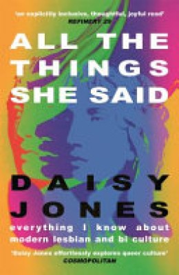 Daisy Jones: All the things she said : everything I know about modern lesbian and bi culture 