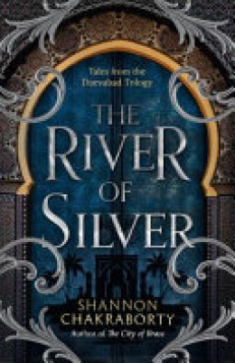 S. A. Chakraborty: The river of silver : tales from the Daevabad trilogy 
