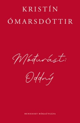 Kristín Ómarsdóttir: Móðurást : Oddný 