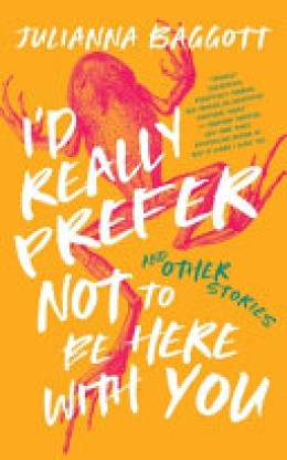 Julianna Baggott: I'd really prefer not to be here with you : and other stories 