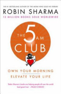 Robin S. Sharma: The 5 AM club : own your morning, elevate your life 